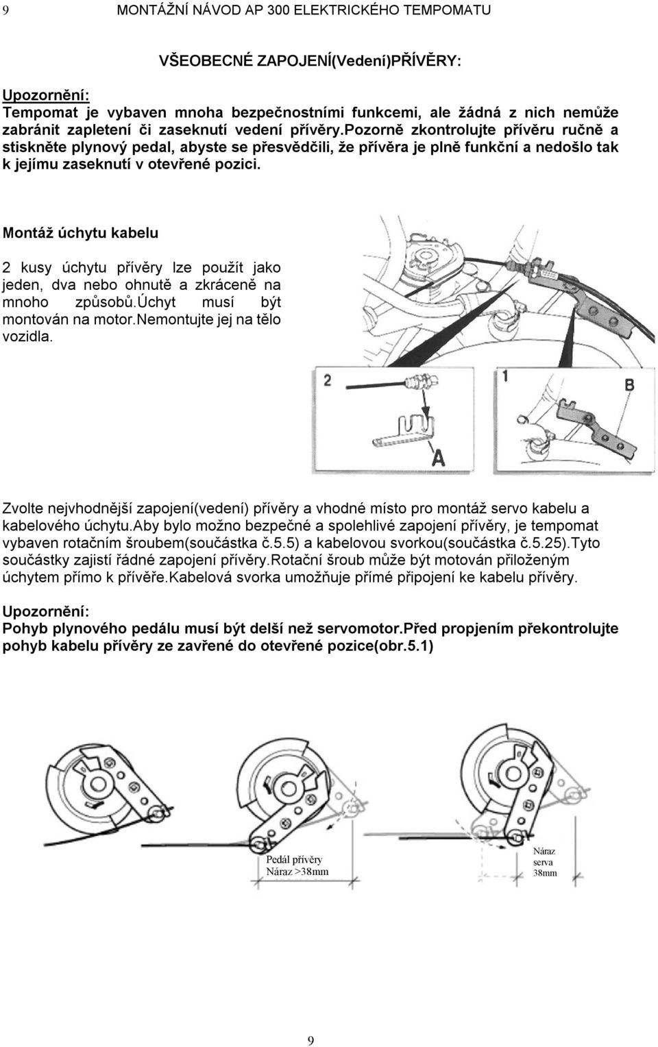 Montáž úchytu kabelu 2 kusy úchytu přívěry lze použít jako jeden, dva nebo ohnutě a zkráceně na mnoho způsobů.úchyt musí být montován na motor.nemontujte jej na tělo vozidla.