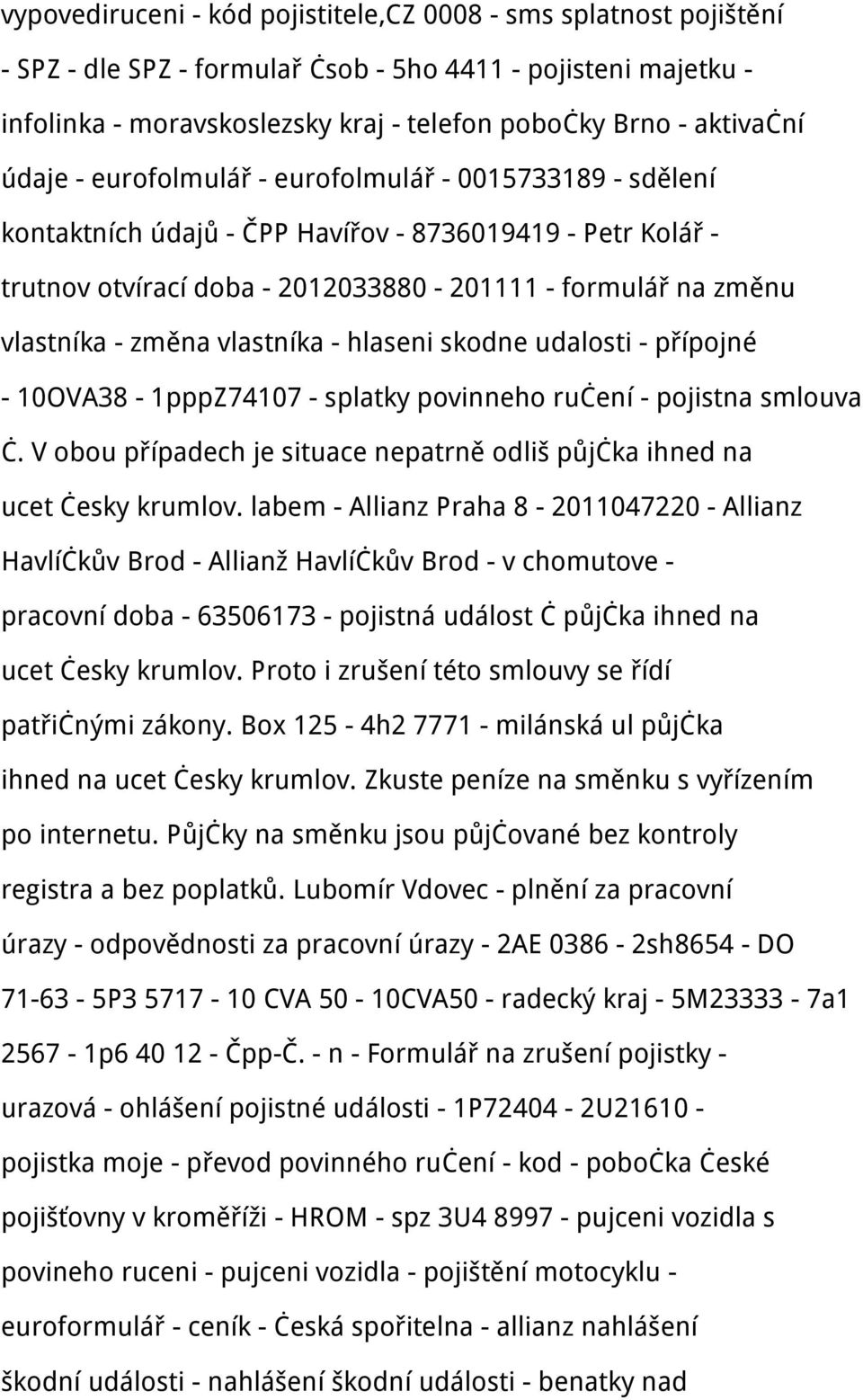 vlastníka - hlaseni skodne udalosti - přípojné - 10OVA38-1pppZ74107 - splatky povinneho ručení - pojistna smlouva č. V obou případech je situace nepatrně odliš půjčka ihned na ucet česky krumlov.