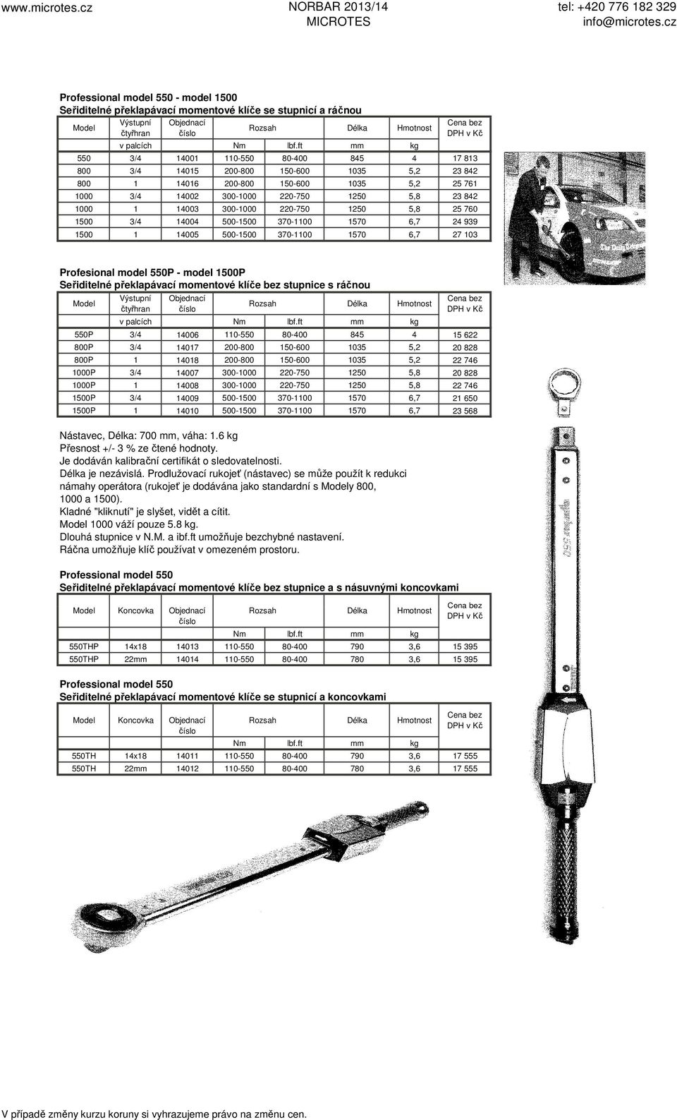 14005 500-1500 370-1100 1570 6,7 27 103 Profesional model 550P - model 1500P Seřiditelné překlapávací momentové klíče bez stupnice s ráčnou Výstupní čtyřhran 550P 3/4 14006 110-550 80-400 845 4 15