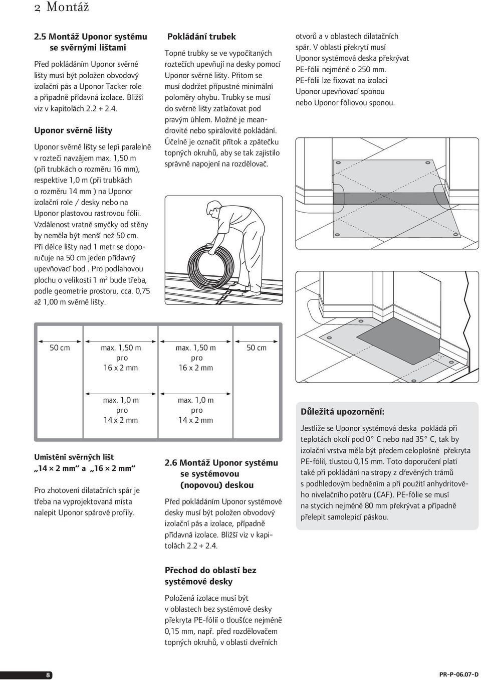 1,50 m (při trubkách o rozměru 16 mm), respektive 1,0 m (při trubkách o rozměru 14 mm ) na Uponor izolační role / desky nebo na Uponor plastovou rastrovou fólii.