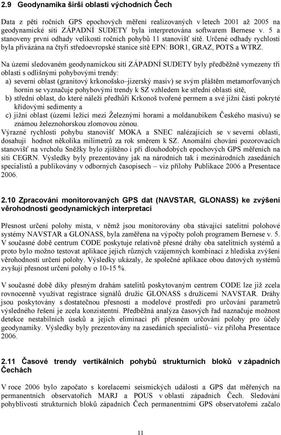 Na území sledovaném geodynamickou sítí ZÁPADNÍ SUDETY byly předběžně vymezeny tři oblasti s odlišnými pohybovými trendy: a) severní oblast (granitový krkonošsko jizerský masív) se svým pláštěm