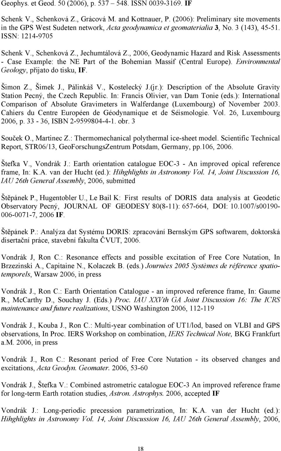 , 2006, Geodynamic Hazard and Risk Assessments - Case Example: the NE Part of the Bohemian Massif (Central Europe). Environmental Geology, přijato do tisku, IF. Šimon Z., Šimek J., Pálinkáš V.