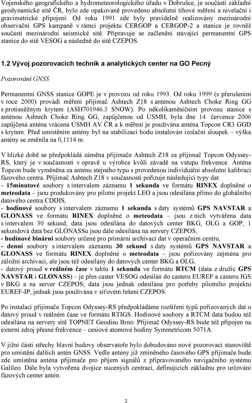 Připravuje se začlenění stávající permanentní GPS stanice do sítě VESOG a následně do sítě CZEPOS. 1.