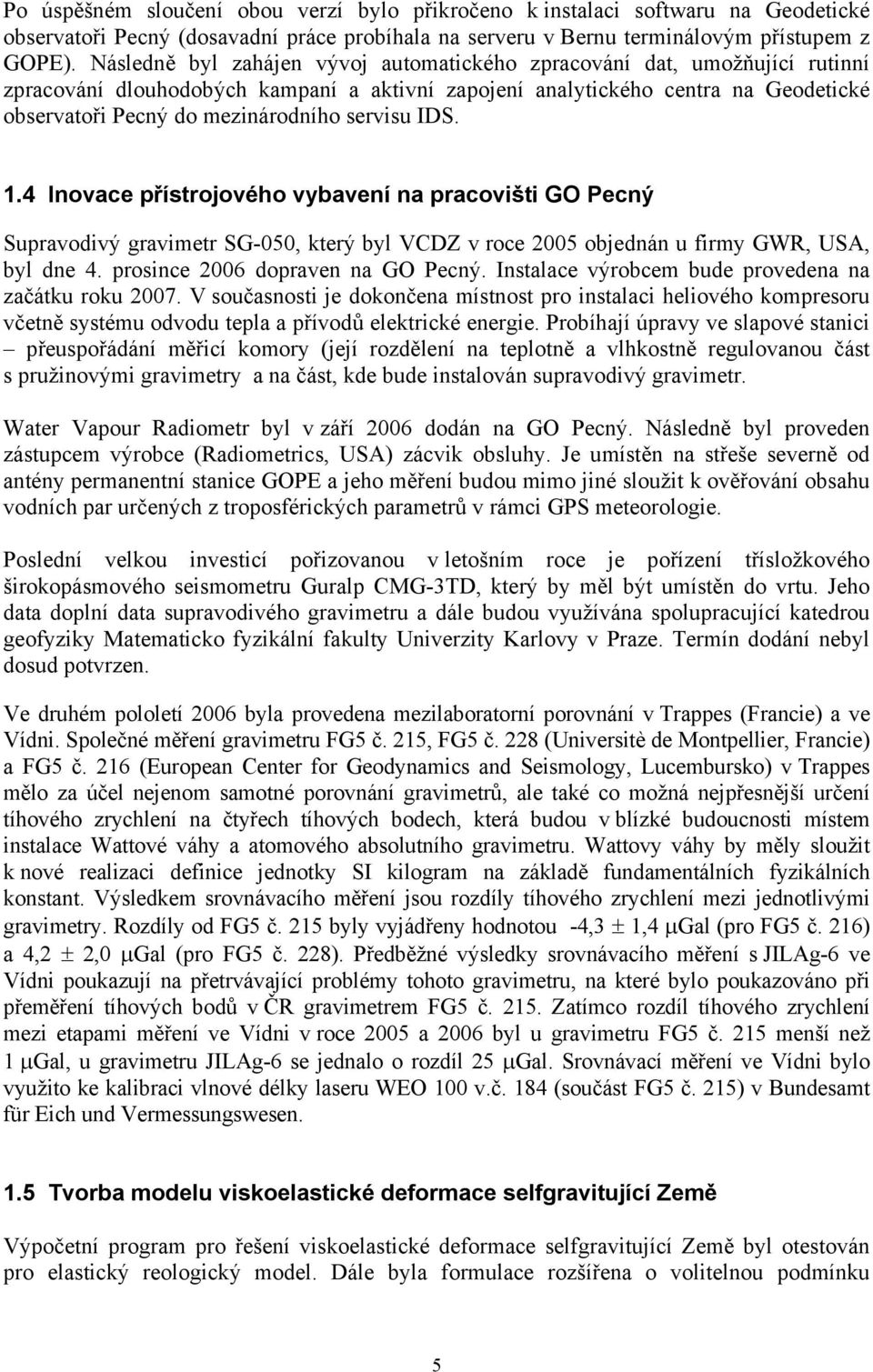 servisu IDS. 1.4 Inovace přístrojového vybavení na pracovišti GO Pecný Supravodivý gravimetr SG-050, který byl VCDZ v roce 2005 objednán u firmy GWR, USA, byl dne 4.