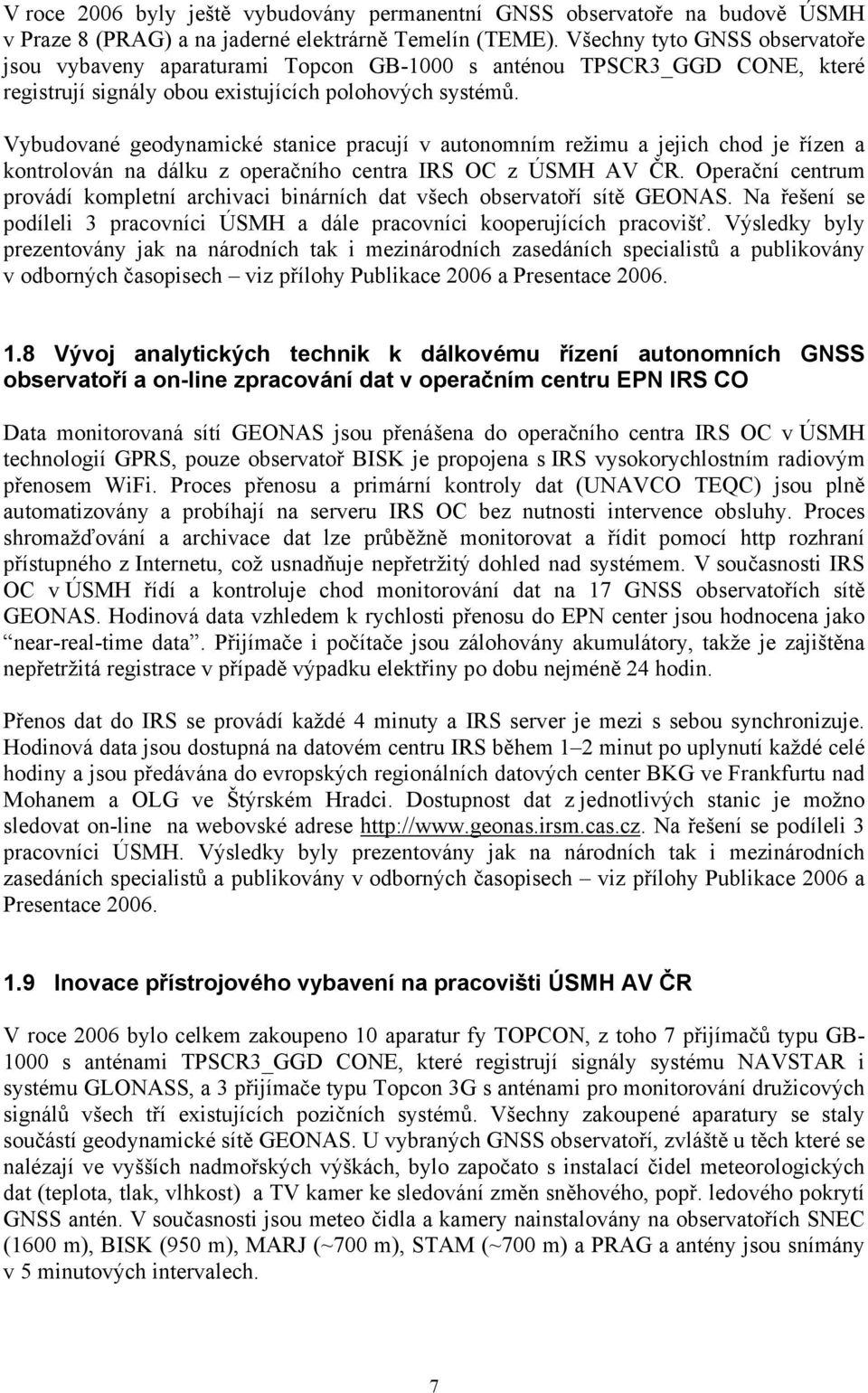 Vybudované geodynamické stanice pracují v autonomním režimu a jejich chod je řízen a kontrolován na dálku z operačního centra IRS OC z ÚSMH AV ČR.