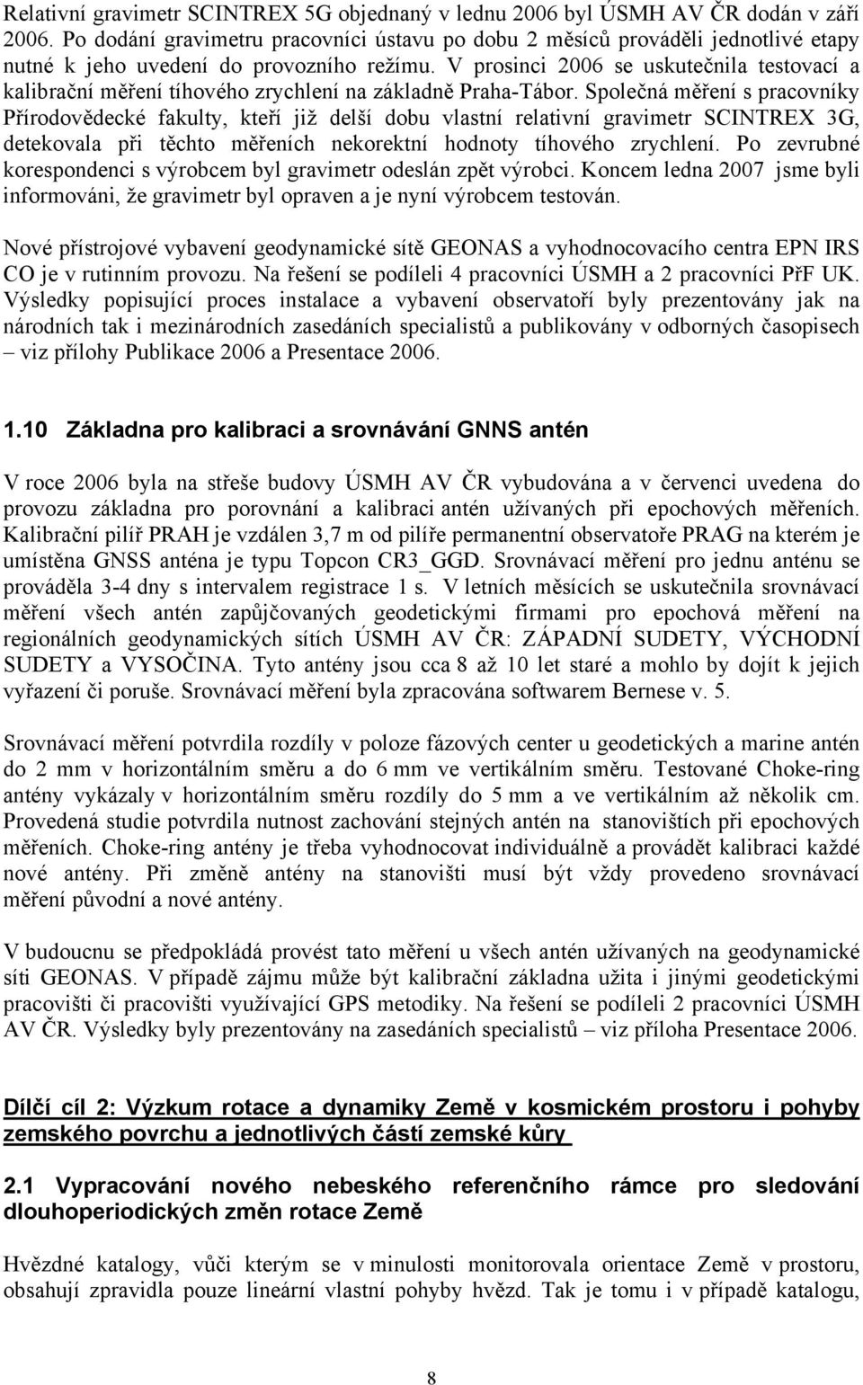 V prosinci 2006 se uskutečnila testovací a kalibrační měření tíhového zrychlení na základně Praha-Tábor.