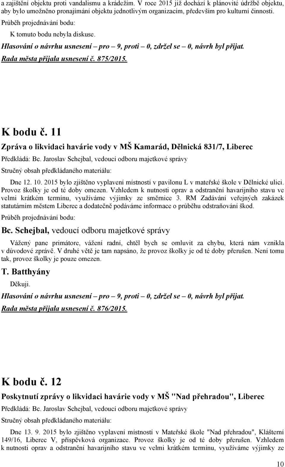 10. 2015 bylo zjištěno vyplavení místností v pavilonu L v mateřské škole v Dělnické ulici. Provoz školky je od té doby omezen.