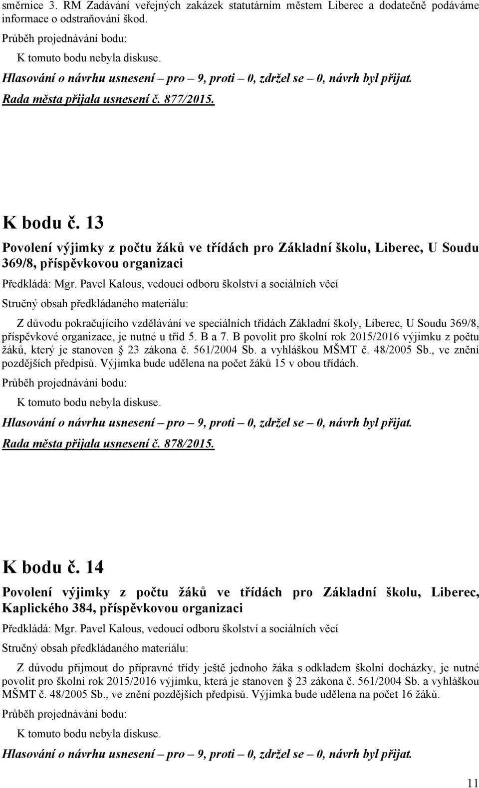 Pavel Kalous, vedoucí odboru školství a sociálních věcí Z důvodu pokračujícího vzdělávání ve speciálních třídách Základní školy, Liberec, U Soudu 369/8, příspěvkové organizace, je nutné u tříd 5.