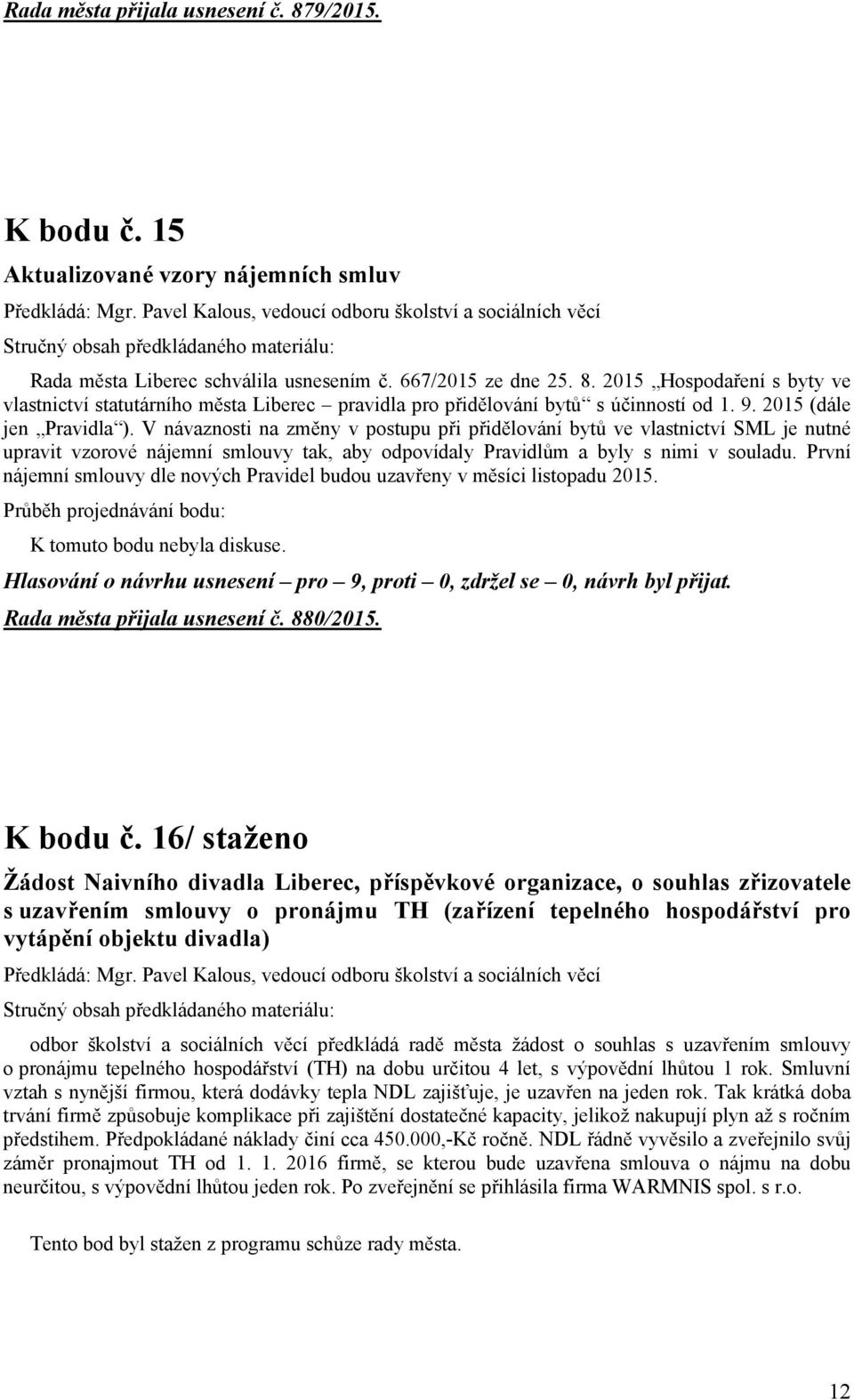 2015 Hospodaření s byty ve vlastnictví statutárního města Liberec pravidla pro přidělování bytů s účinností od 1. 9. 2015 (dále jen Pravidla ).