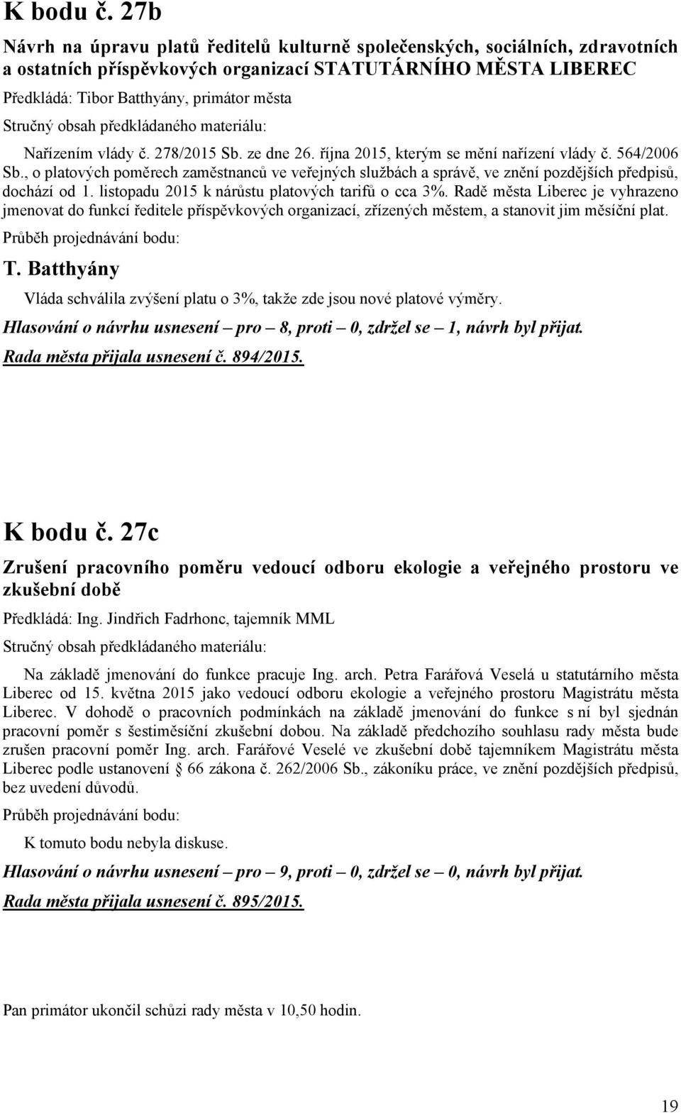 vlády č. 278/2015 Sb. ze dne 26. října 2015, kterým se mění nařízení vlády č. 564/2006 Sb., o platových poměrech zaměstnanců ve veřejných službách a správě, ve znění pozdějších předpisů, dochází od 1.