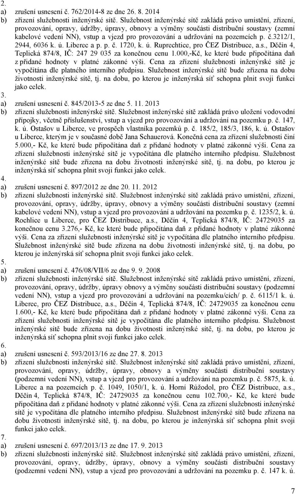 provozování a udržování na pozemcích p. č.3212/1, 2944, 6036 k. ú. Liberec a p. p. č. 1720, k. ú. Ruprechtice, pro ČEZ Distribuce, a.s., Děčín 4, Teplická 874/8, IČ: 247 29 035 za konečnou cenu 1.