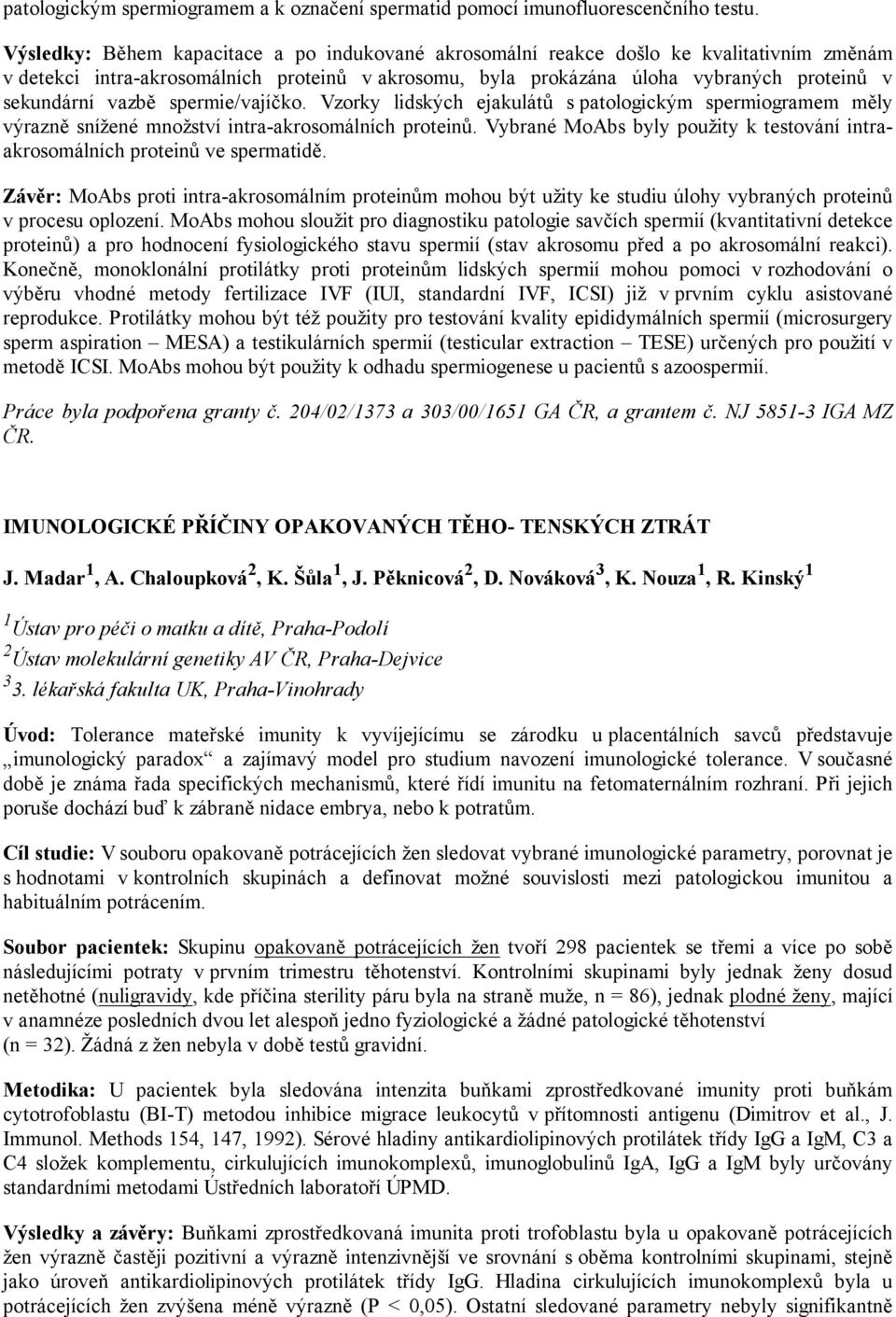 vazbě spermie/vajíčko. Vzorky lidských ejakulátů s patologickým spermiogramem měly výrazně snížené množství intra-akrosomálních proteinů.