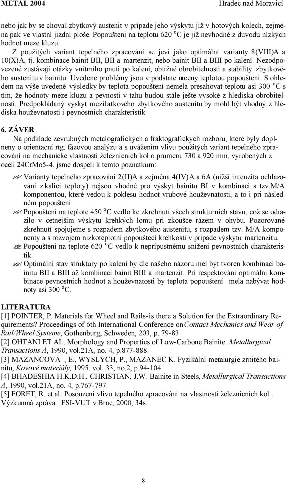 kombinace bainit BII, BII a martenzit, nebo bainit BII a BIII po kalení. Nezodpovezené zustávají otázky vnitrního pnuti po kalení, obtížné obrobitelnosti a stability zbytkového austenitu v bainitu.