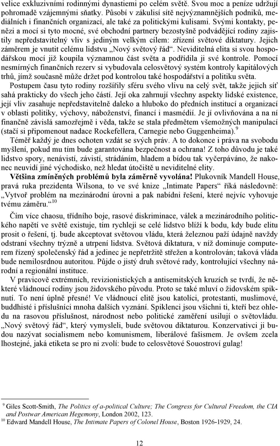 Svými kontakty, penězi a mocí si tyto mocné, své obchodní partnery bezostyšně podvádějící rodiny zajistily nepředstavitelný vliv s jediným velkým cílem: zřízení světové diktatury.