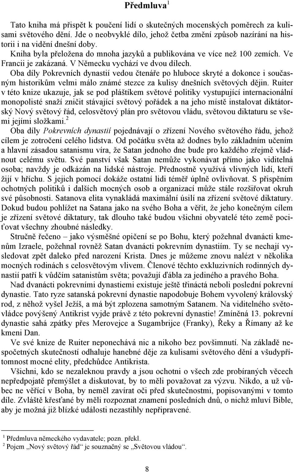 V Německu vychází ve dvou dílech. Oba díly Pokrevních dynastií vedou čtenáře po hluboce skryté a dokonce i současným historikům velmi málo známé stezce za kulisy dnešních světových dějin.