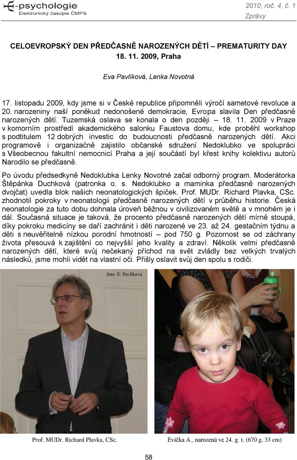 2009 v Praze v komorním prostředí akademického salonku Faustova domu, kde proběhl workshop s podtitulem 12 dobrých investic do budoucnosti předčasně narozených dětí.