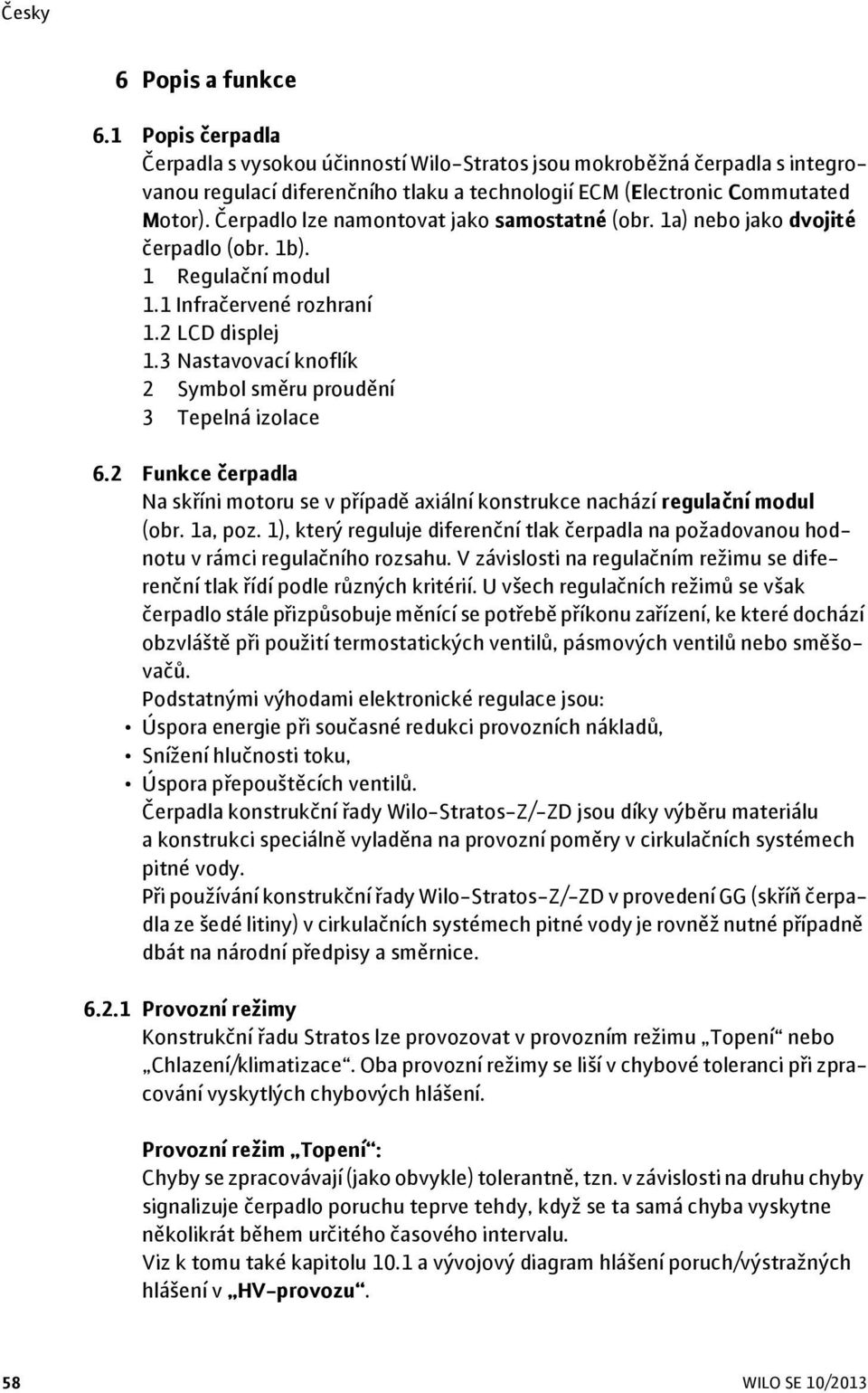 3 Nastavovací knoflík 2 Symbol směru proudění 3 Tepelná izolace 6.2 Funkce čerpadla Na skříni motoru se v případě axiální konstrukce nachází regulační modul (obr. 1a, poz.