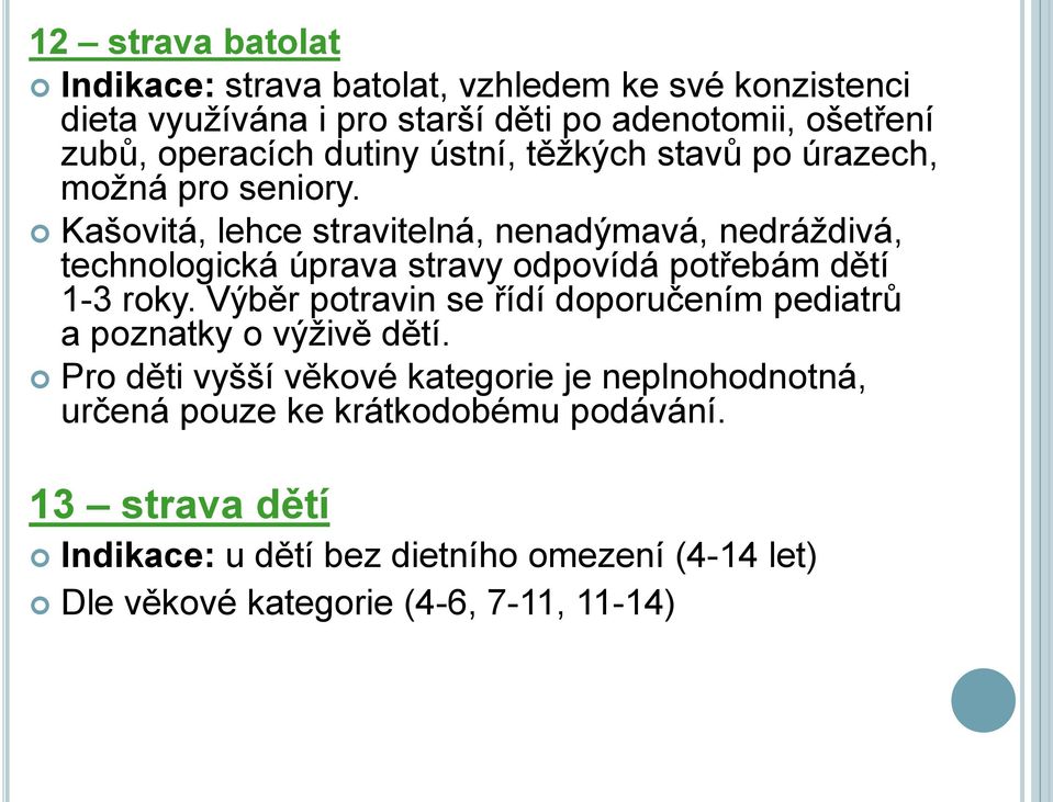 Kašovitá, lehce stravitelná, nenadýmavá, nedráţdivá, technologická úprava stravy odpovídá potřebám dětí 1-3 roky.