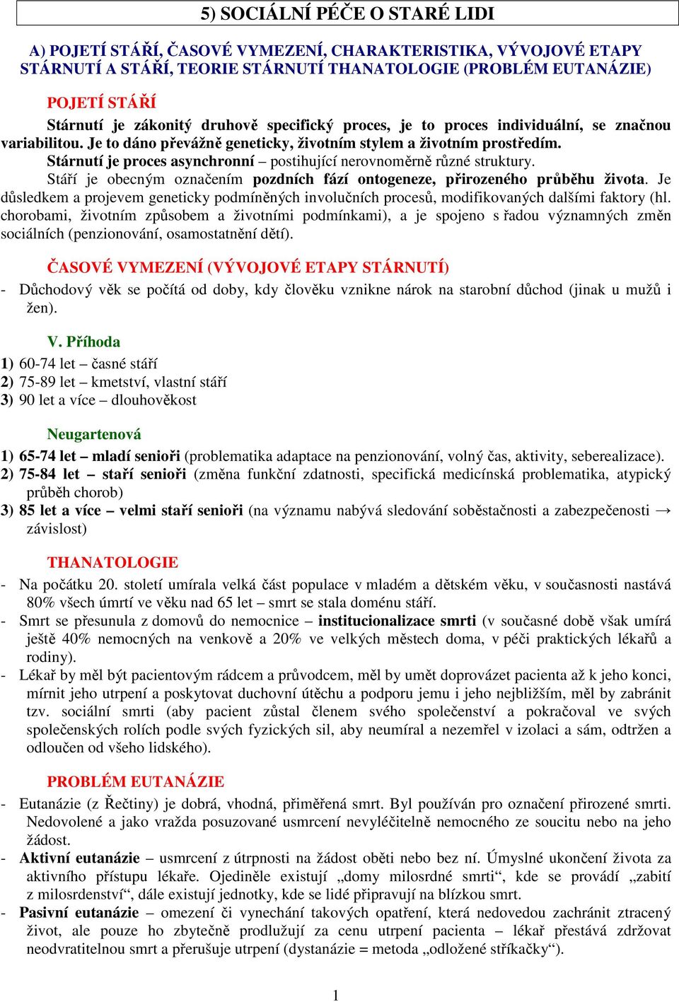 Stárnutí je proces asynchronní postihující nerovnoměrně různé struktury. Stáří je obecným označením pozdních fází ontogeneze, přirozeného průběhu života.