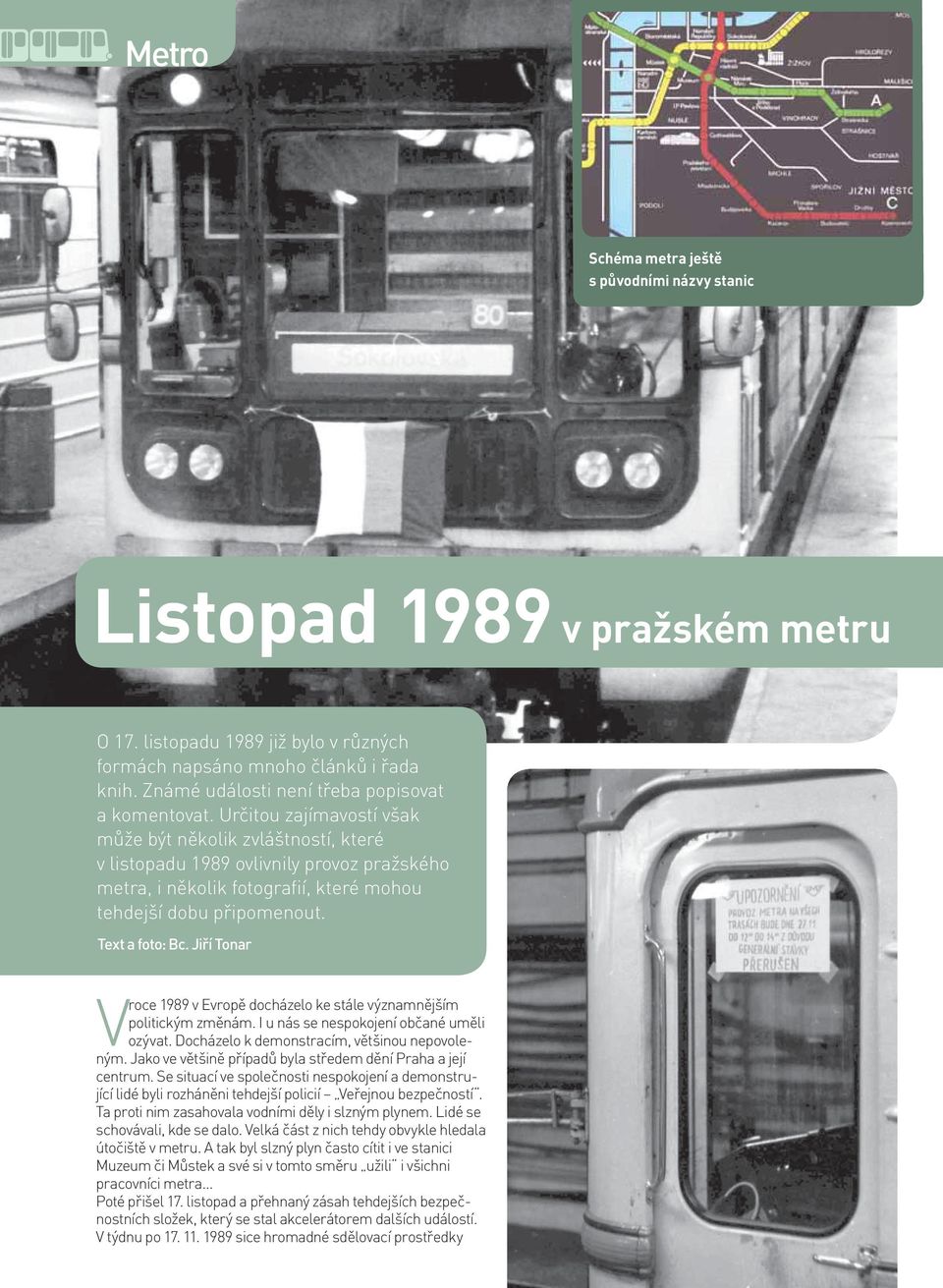 Určitou zajímavostí však může být několik zvláštností, které v listopadu 1989 ovlivnily provoz pražského metra, i několik fotografií, které mohou tehdejší dobu připomenout. Text a foto: Bc.