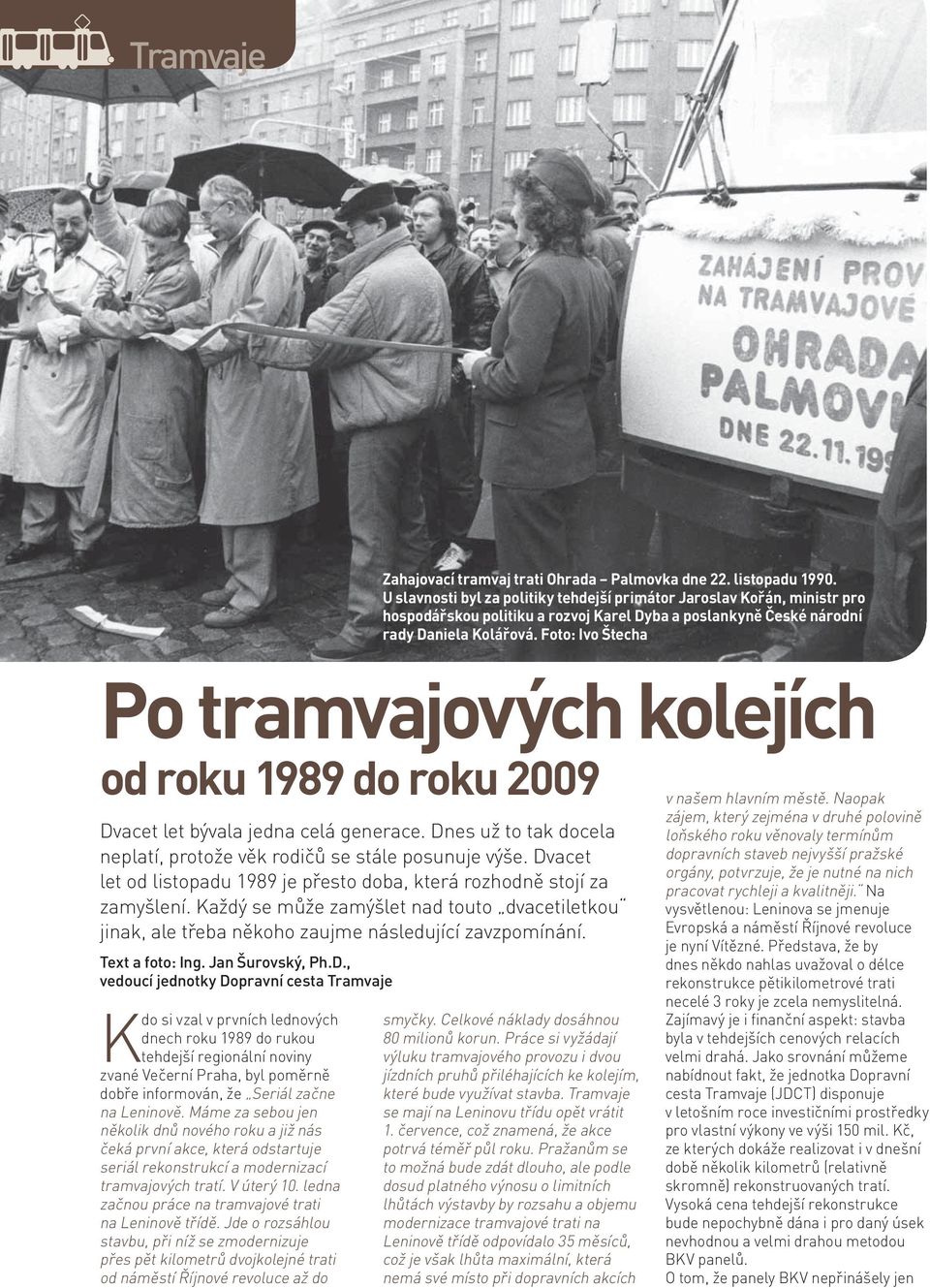 Foto: Ivo Štecha Po tramvajových kolejích od roku 1989 do roku 2009 Dvacet let bývala jedna celá generace. Dnes už to tak docela neplatí, protože věk rodičů se stále posunuje výše.