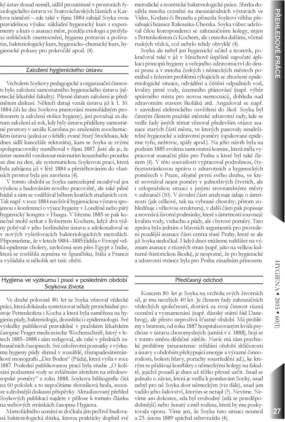 pokusy pro pokročilé apod. (4). Založení hygienického ústavu Vrcholem Soykovy pedagogické a organizační činnosti bylo založení samostatného hygienického ústavu (německé lékařské fakulty).