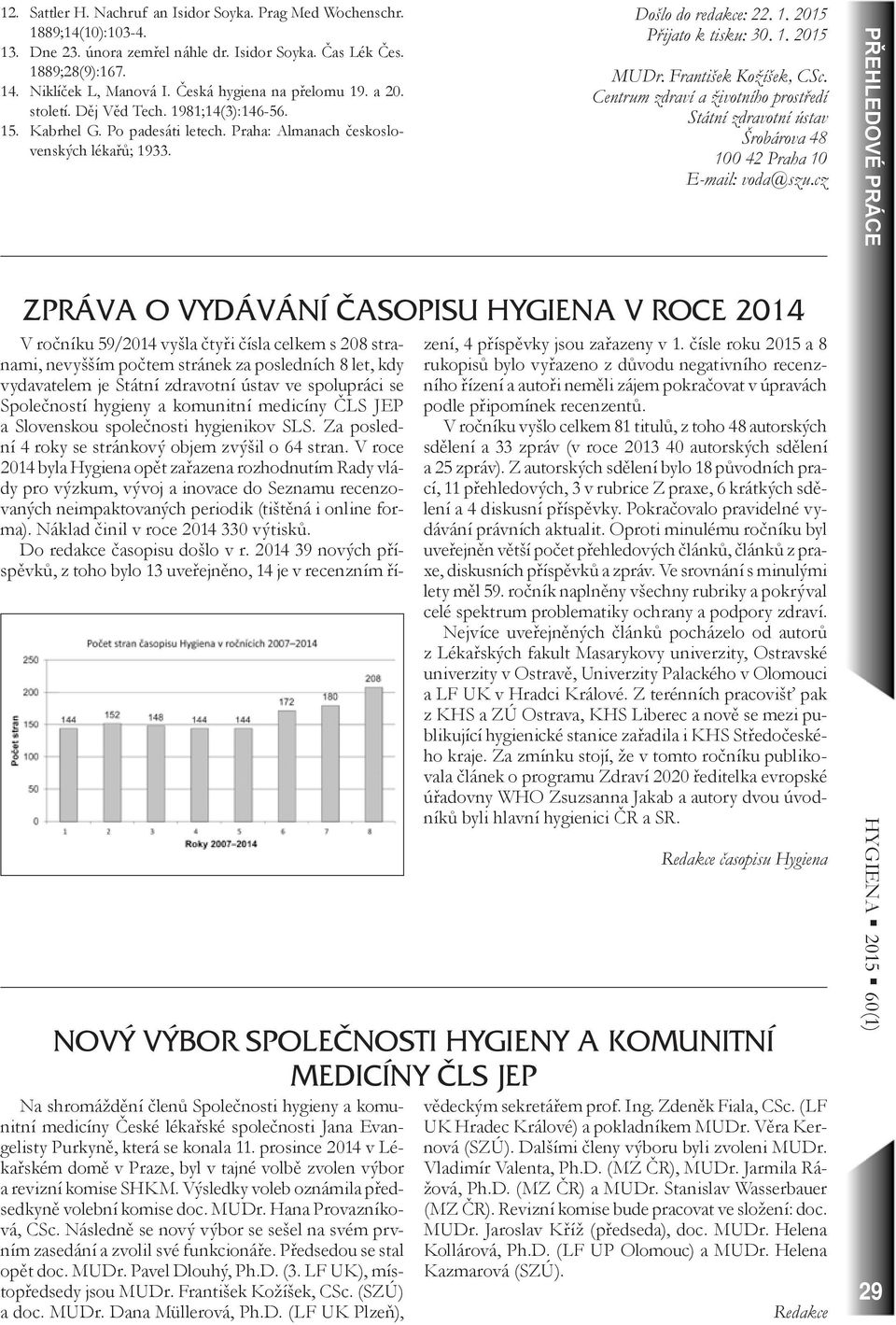 1. 2015 MUDr. František Kožíšek, CSc. Centrum zdraví a životního prostředí Státní zdravotní ústav Šrobárova 48 100 42 Praha 10 E-mail: voda@szu.