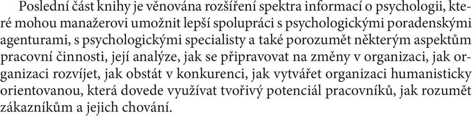 organizaci rozvíjet, jak obstát v konkurenci, jak vytvářet organizaci humanisticky orientovanou, která dovede využívat tvořivý potenciál pracovníků, jak