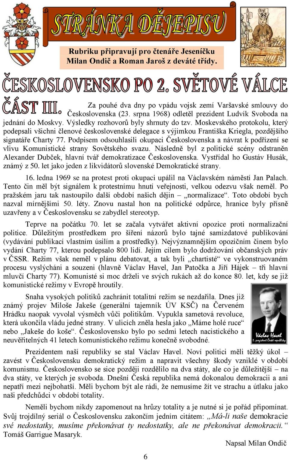 Moskevského protokolu, který podepsali všichni členové československé delegace s výjimkou Františka Kriegla, pozdějšího signatáře Charty 77.