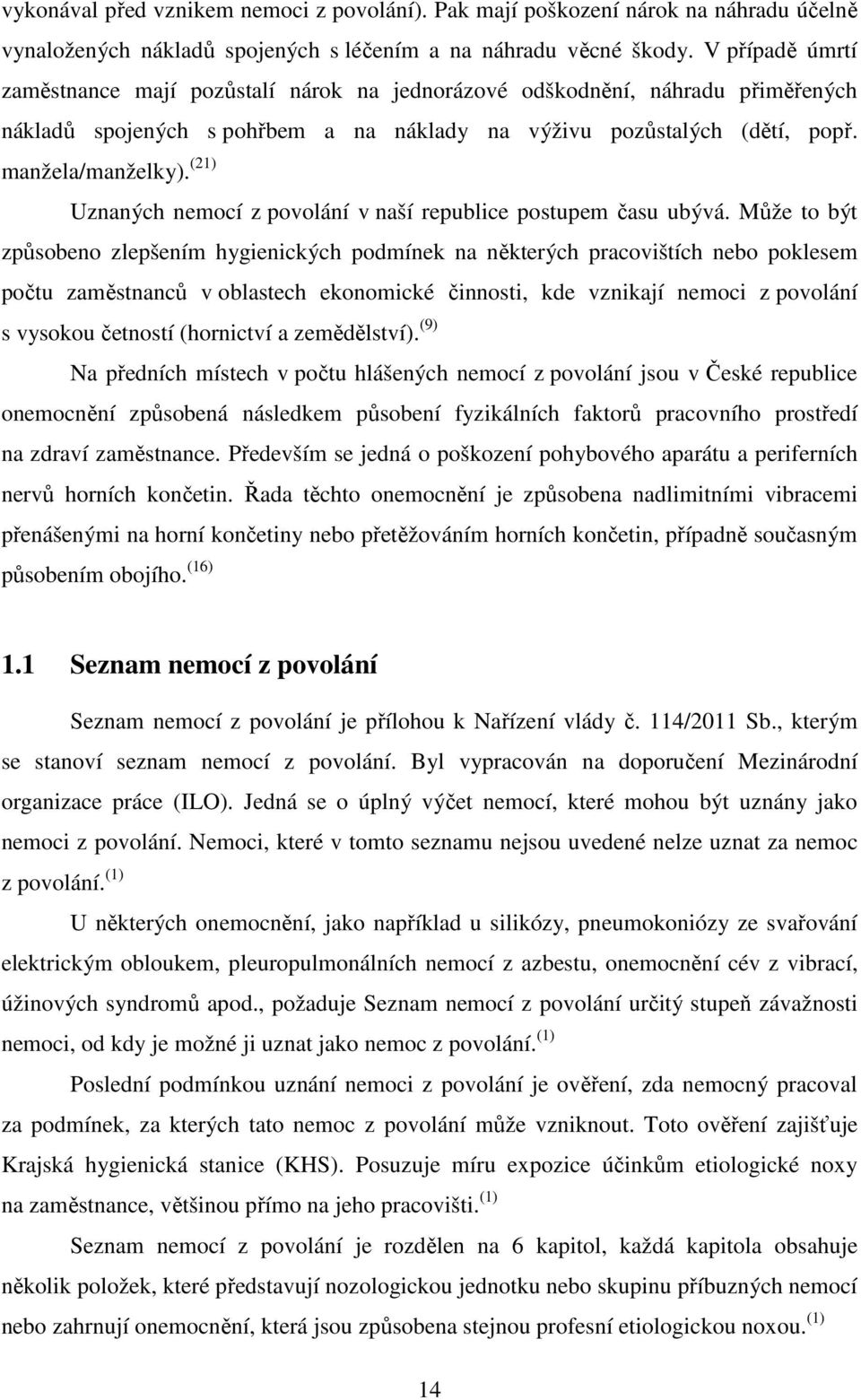 (21) Uznaných nemocí z povolání v naší republice postupem času ubývá.