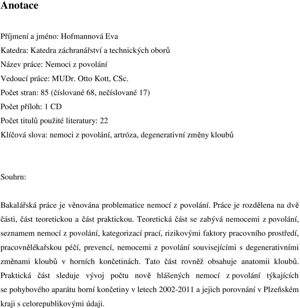 věnována problematice nemocí z povolání. Práce je rozdělena na dvě části, část teoretickou a část praktickou.