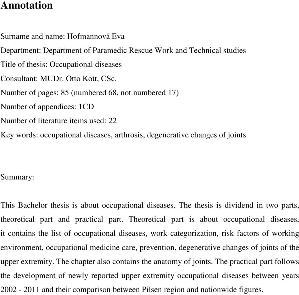 This Bachelor thesis is about occupational diseases. The thesis is dividend in two parts, theoretical part and practical part.