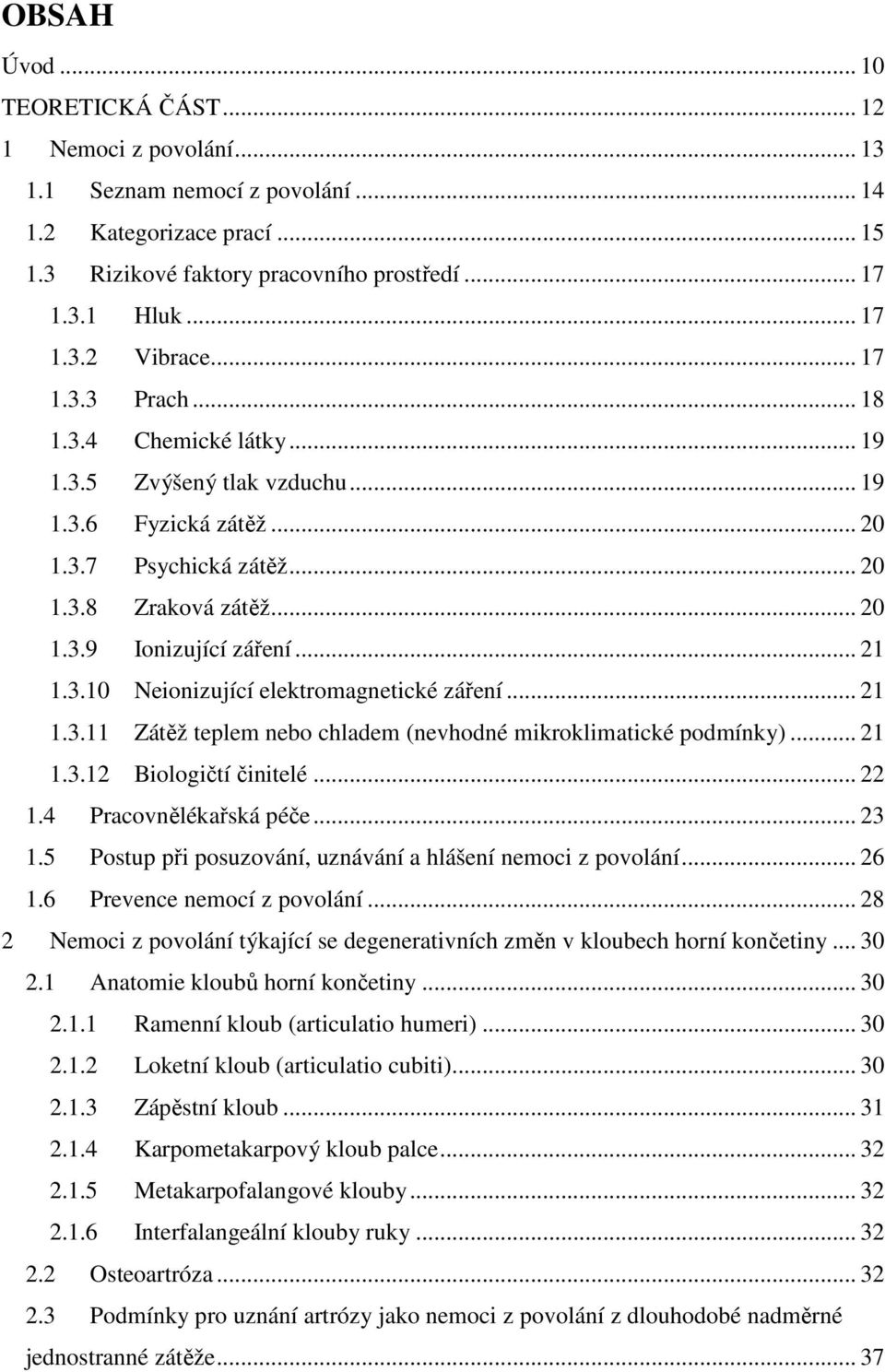 .. 21 1.3.11 Zátěž teplem nebo chladem (nevhodné mikroklimatické podmínky)... 21 1.3.12 Biologičtí činitelé... 22 1.4 Pracovnělékařská péče... 23 1.