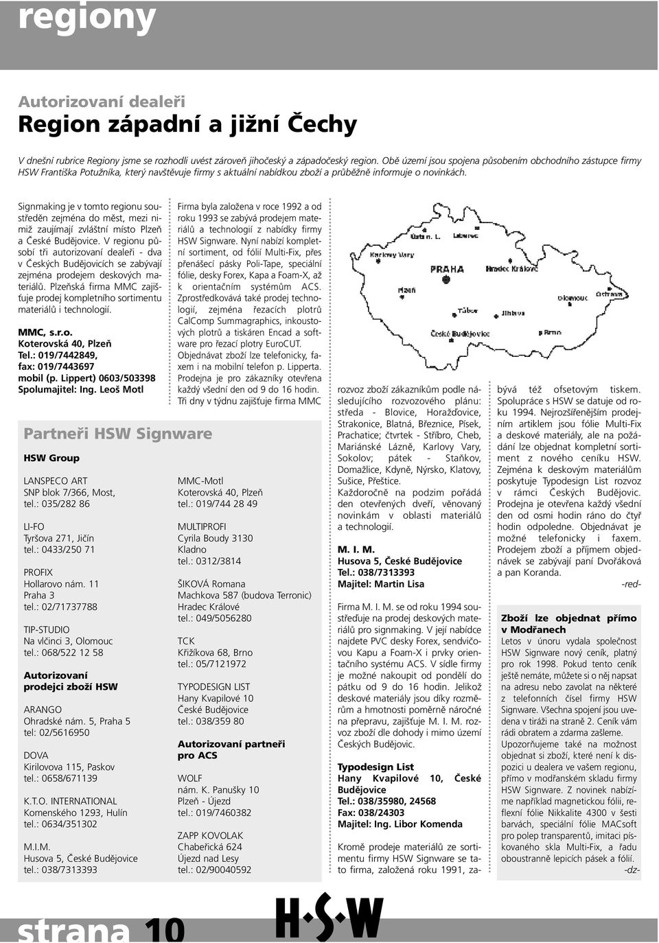 Signmaking je v tomto regionu soustředěn zejména do měst, mezi nimiž zaujímají zvláštní místo Plzeň a České Budějovice.