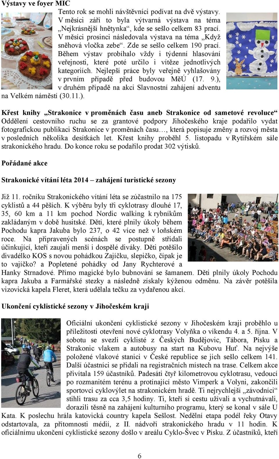 Během výstav probíhalo vždy i týdenní hlasování veřejnosti, které poté určilo i vítěze jednotlivých kategoriích. Nejlepší práce byly veřejně vyhlašovány v prvním případě před budovou MěÚ (17. 9.