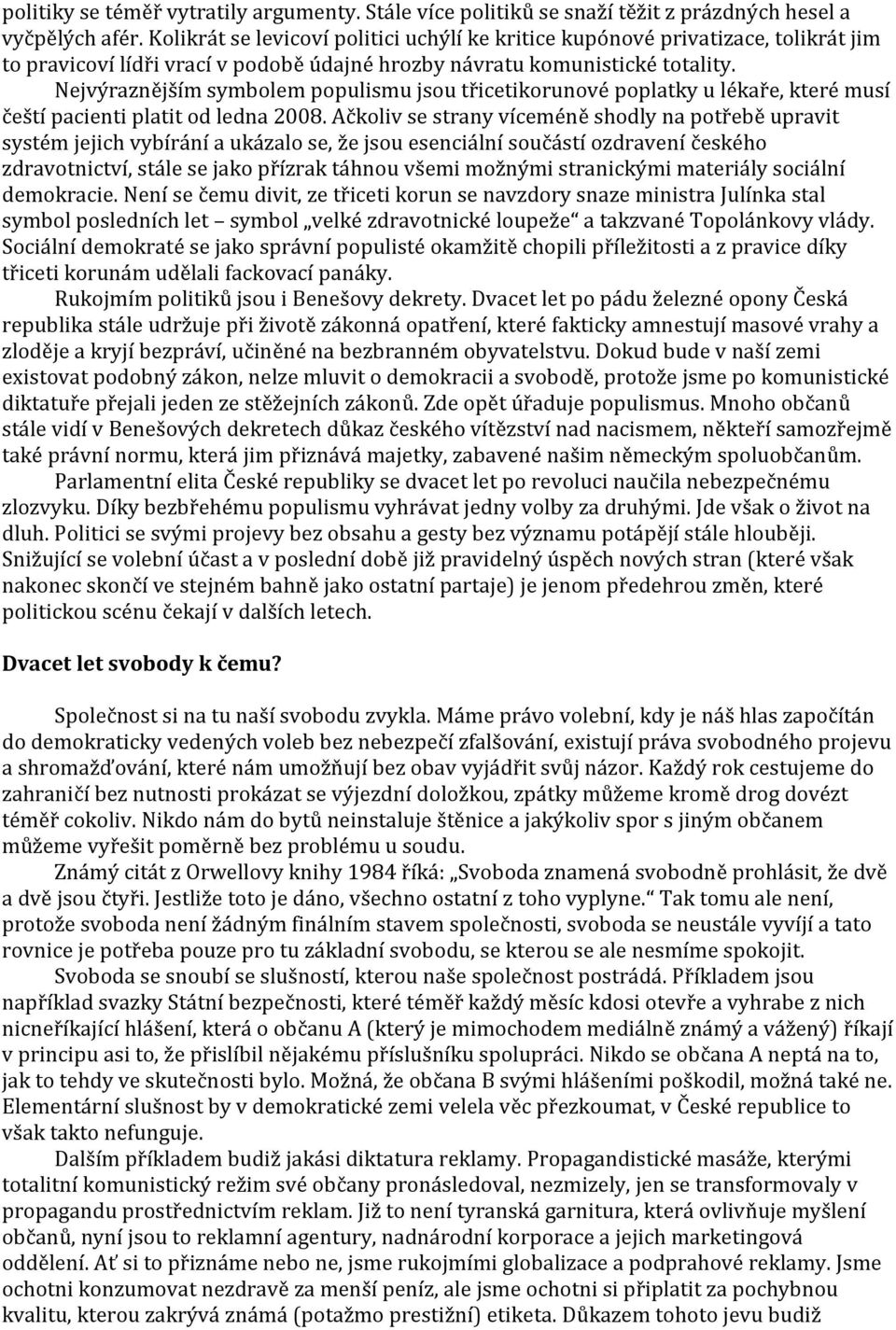 Nejvýraznějším symbolem populismu jsou třicetikorunové poplatky u lékaře, které musí čeští pacienti platit od ledna 2008.