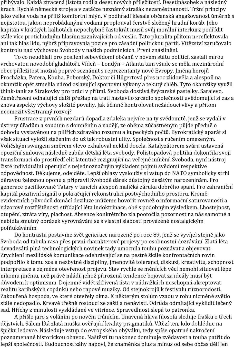 Jeho kapitán v krátkých kalhotách nepochybně častokrát musil svůj morální interkurz podřídit stále více protichůdným hlasům zaznívajících od veslic.