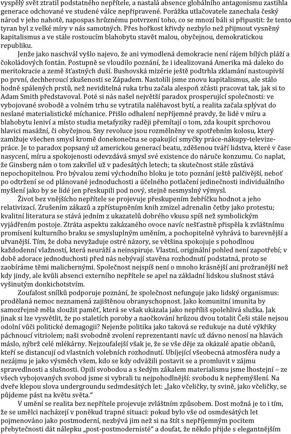 Přes hořkost křivdy nezbylo než přijmout vysněný kapitalismus a ve stále rostoucím blahobytu stavět malou, obyčejnou, demokratickou republiku.