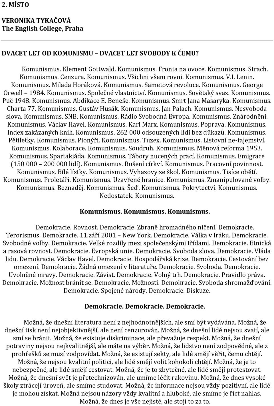 Komunismus. Puč 1948. Komunismus. Abdikace E. Beneše. Komunismus. Smrt Jana Masaryka. Komunismus. Charta 77. Komunismus. Gustáv Husák. Komunismus. Jan Palach. Komunismus. Nesvoboda slova. Komunismus. SNB.