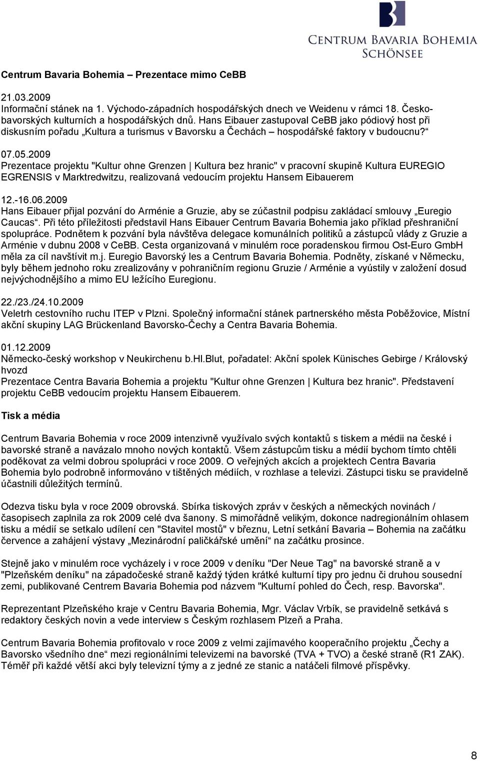 2009 Prezentace projektu "Kultur ohne Grenzen Kultura bez hranic" v pracovní skupině Kultura EUREGIO EGRENSIS v Marktredwitzu, realizovaná vedoucím projektu Hansem Eibauerem 12.-16.06.