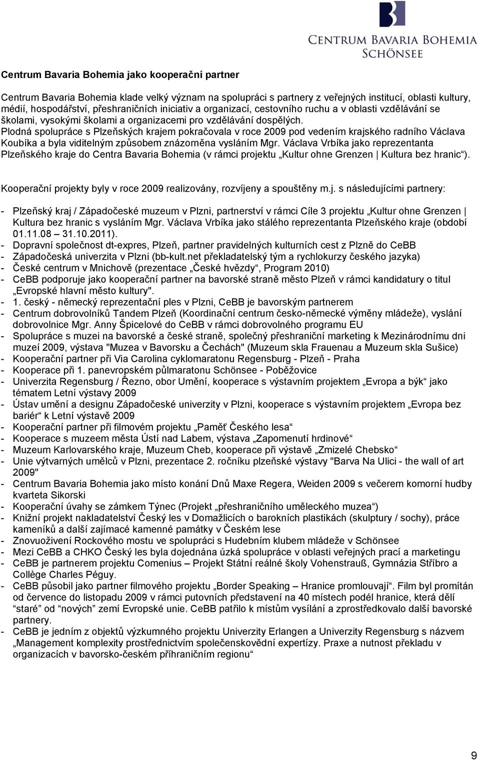 Plodná spolupráce s Plzeňských krajem pokračovala v roce 2009 pod vedením krajského radního Václava Koubíka a byla viditelným způsobem znázorněna vysláním Mgr.