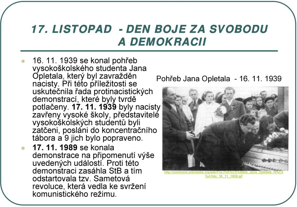 1939 byly nacisty zavřeny vysoké školy, představitelé vysokoškolských studentů byli zatčeni, posláni do koncentračního tábora a 9 jich bylo popraveno. 17. 11.