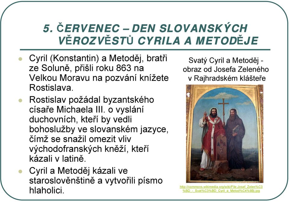 o vyslání duchovních, kteří by vedli bohoslužby ve slovanském jazyce, čímž se snažil omezit vliv východofranských kněží, kteří kázali v latině.