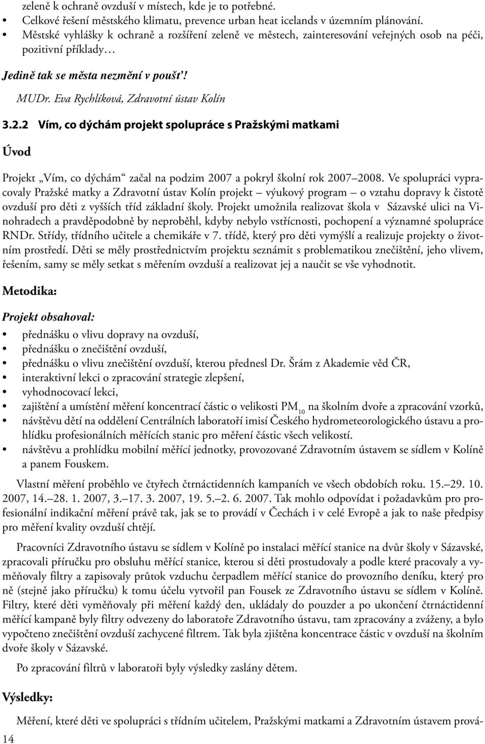 2.2 Vím, co dýchám projekt spolupráce s Pražskými matkami Úvod Projekt Vím, co dýchám začal na podzim 2007 a pokryl školní rok 2007 2008.