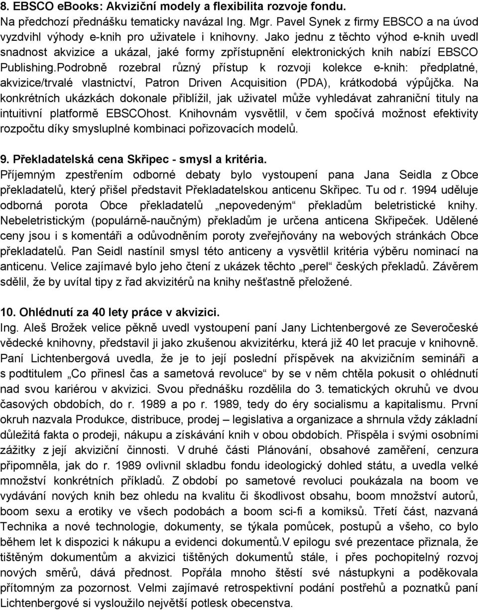 Podrobně rozebral různý přístup k rozvoji kolekce e-knih: předplatné, akvizice/trvalé vlastnictví, Patron Driven Acquisition (PDA), krátkodobá výpůjčka.