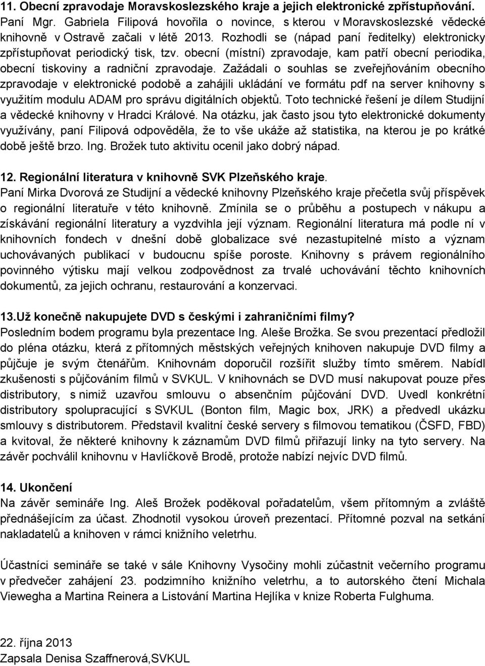 obecní (místní) zpravodaje, kam patří obecní periodika, obecní tiskoviny a radniční zpravodaje.