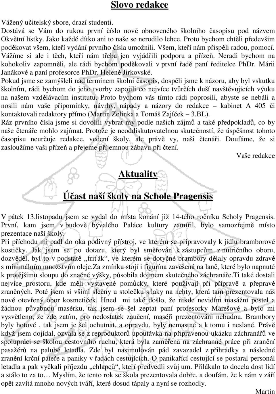 Neradi bychom na kohokoliv zapomněli, ale rádi bychom poděkovali v první řadě paní ředitelce PhDr. Márii Janákové a paní profesorce PhDr. Heleně Jirkovské.