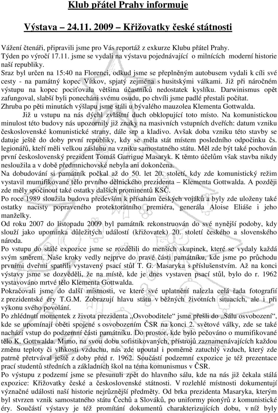 Již při náročném výstupu na kopec pociťovala většina účastníků nedostatek kyslíku. Darwinismus opět zafungoval, slabší byli ponecháni svému osudu, po chvíli jsme padlé přestali počítat.