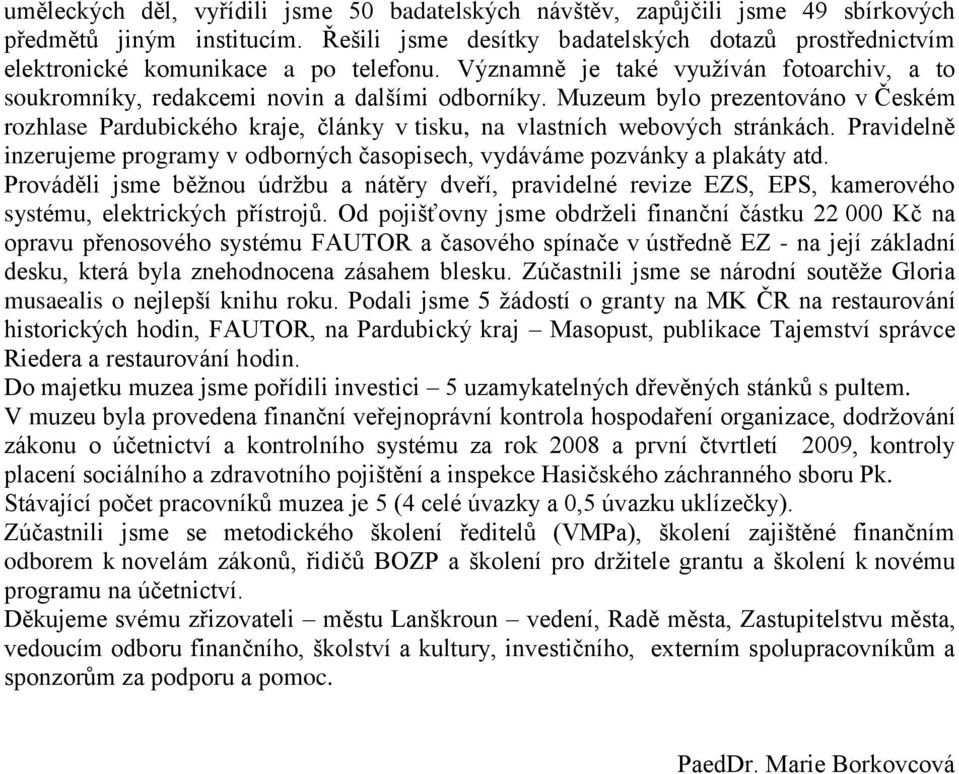 Muzeum bylo prezentováno v Českém rozhlase Pardubického kraje, články v tisku, na vlastních webových stránkách. Pravidelně inzerujeme programy v odborných časopisech, vydáváme pozvánky a plakáty atd.