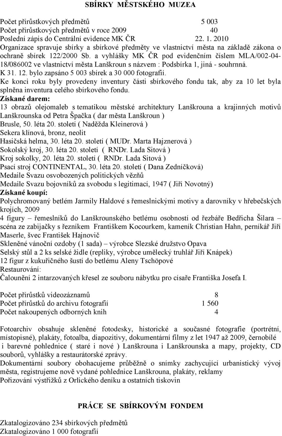 a vyhlášky MK ČR pod evidenčním číslem MLA/002-04- 18/086002 ve vlastnictví města Lanškroun s názvem : Podsbírka 1, jiná - souhrnná. K 31. 12. bylo zapsáno 5 003 sbírek a 30 000 fotografií.